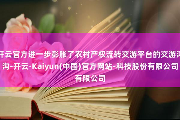 开云官方进一步彭胀了农村产权流转交游平台的交游鸿沟-开云·Kaiyun(中国)官方网站-科技股份有限公司