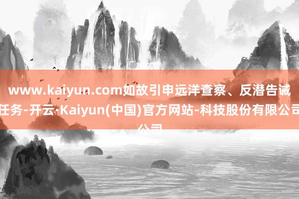 www.kaiyun.com如故引申远洋查察、反潜告诫任务-开云·Kaiyun(中国)官方网站-科技股份有限公司