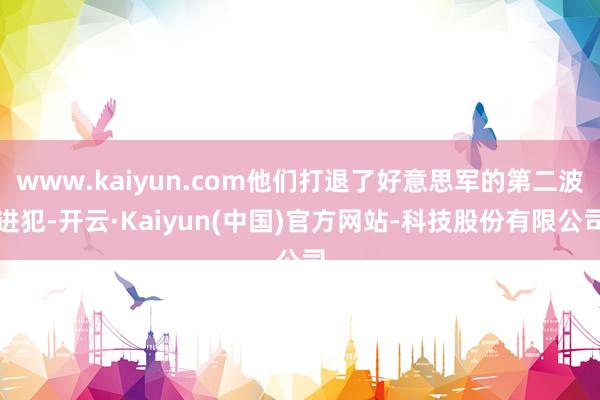 www.kaiyun.com他们打退了好意思军的第二波进犯-开云·Kaiyun(中国)官方网站-科技股份有限公司