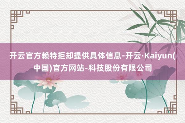 开云官方赖特拒却提供具体信息-开云·Kaiyun(中国)官方网站-科技股份有限公司