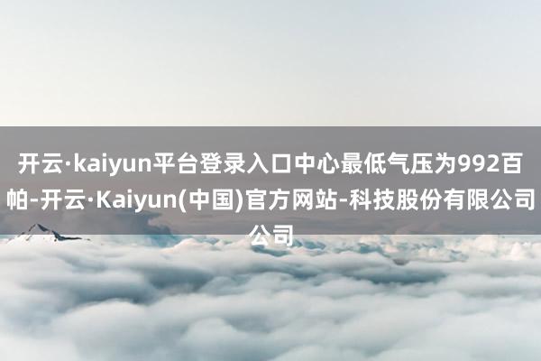 开云·kaiyun平台登录入口中心最低气压为992百帕-开云·Kaiyun(中国)官方网站-科技股份有限公司